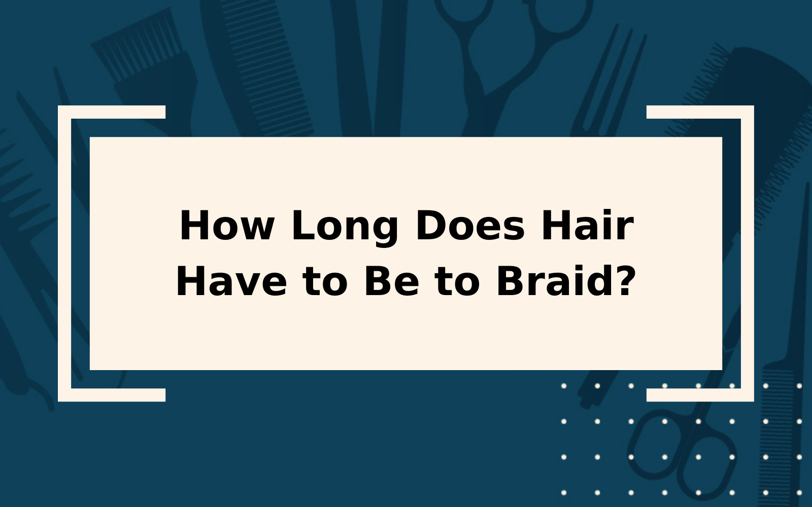 How Long Does Hair Have to Be to Braid?