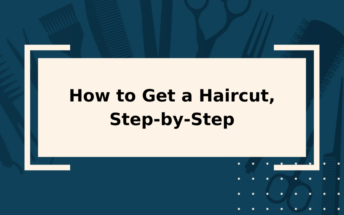 How to Get a Haircut | Step-by-Step Guide