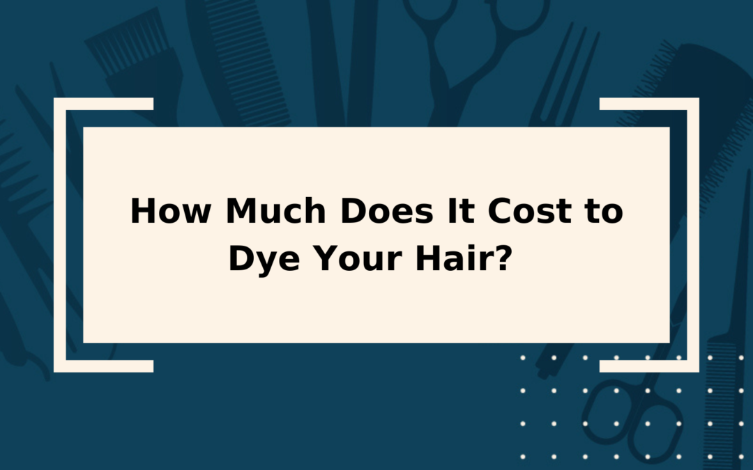 How Much Does A Perm Cost In 2025 Average Prices How Much Does It Cost To Dye Your Hair Featured Image With A Blocky Tan Rectangular Background 1080x675