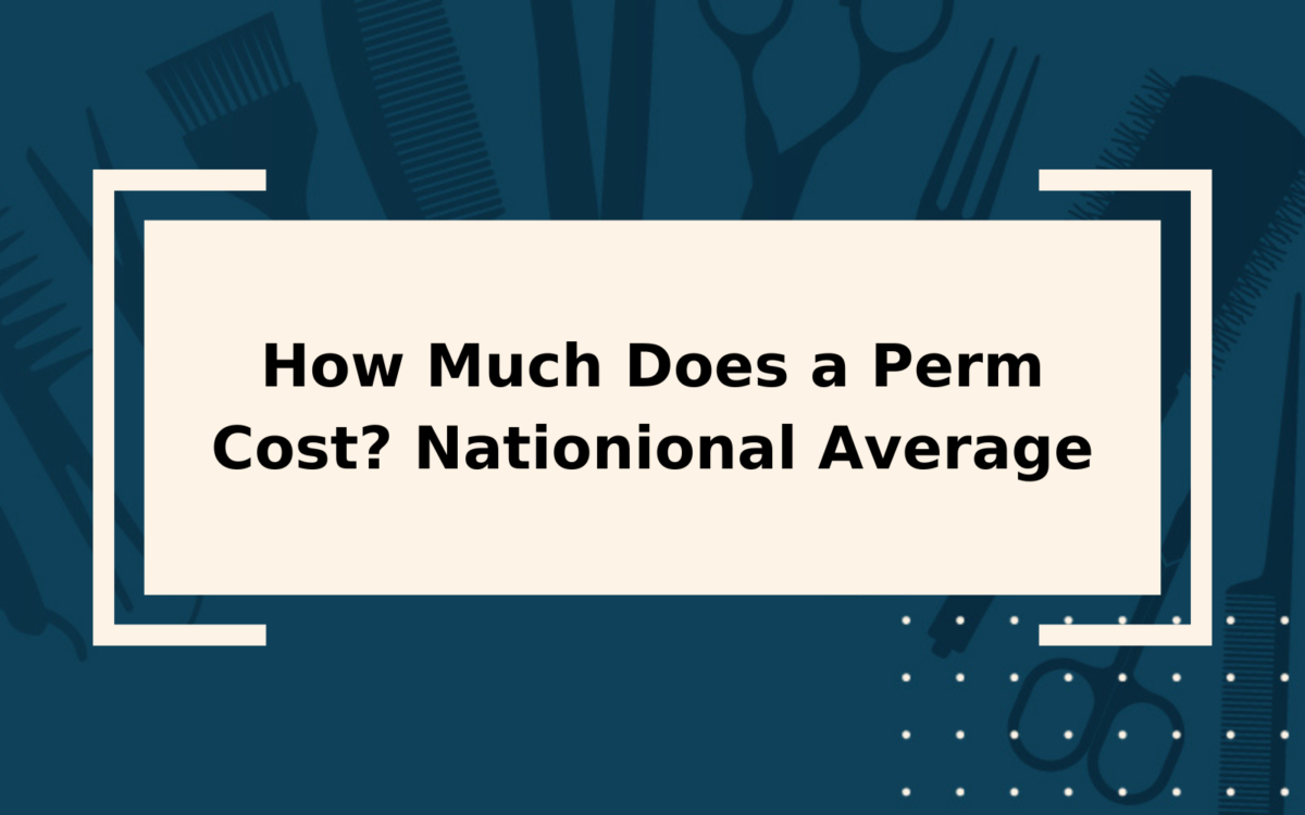 How Much Does a Perm Cost? | Nationwide Averages