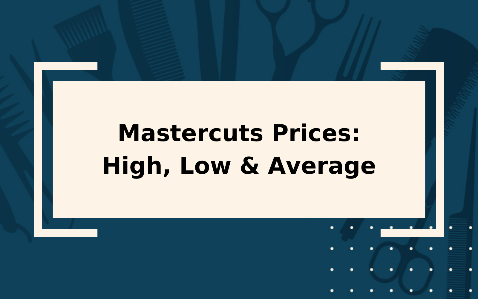 Mastercuts Prices and Services | High, Low, & Average