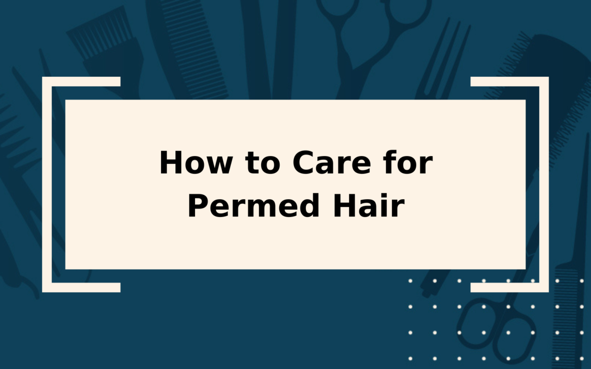 How to Care for Permed Hair | Care Guide