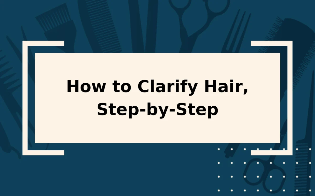 How to Clarify Hair | Your Step-by-Step Guide