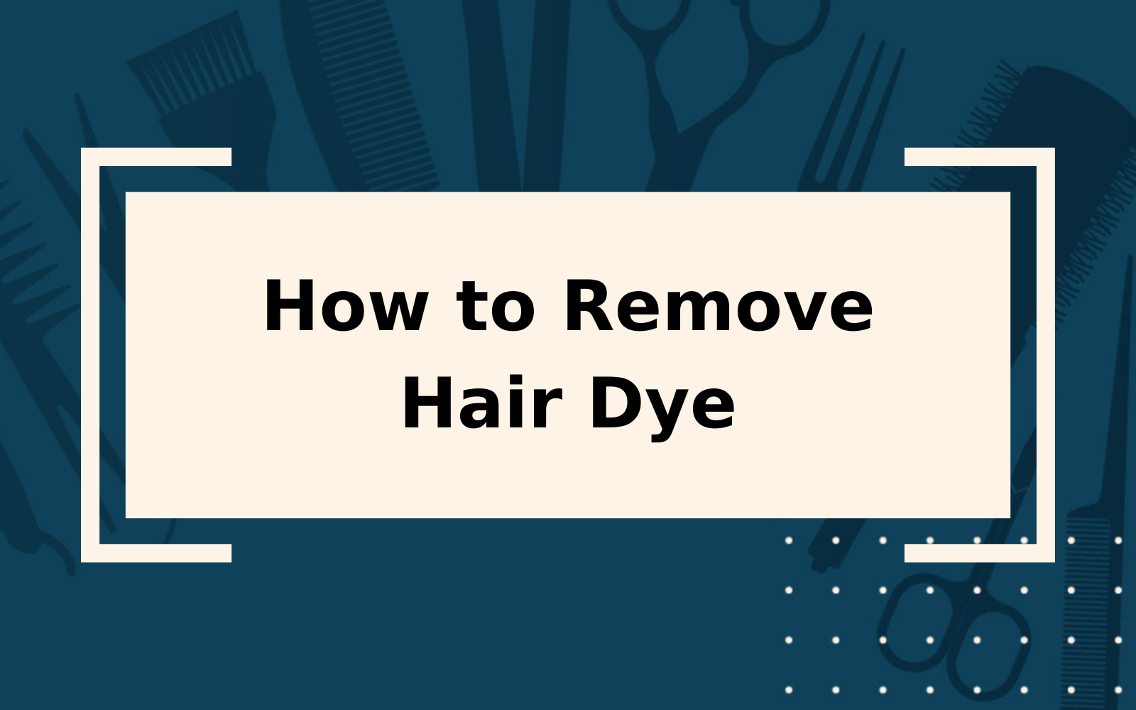 How to Remove Hair Dye | Step-by-Step Guide