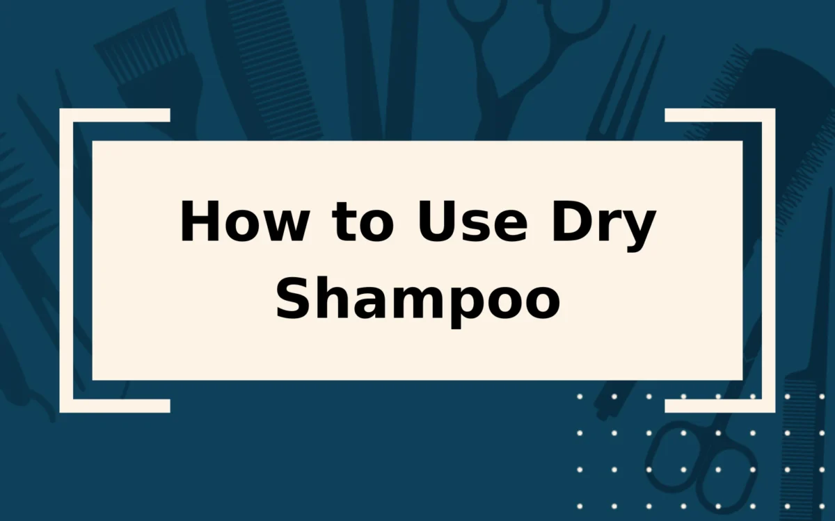How to Use Dry Shampoo | Step-by-Step Guide