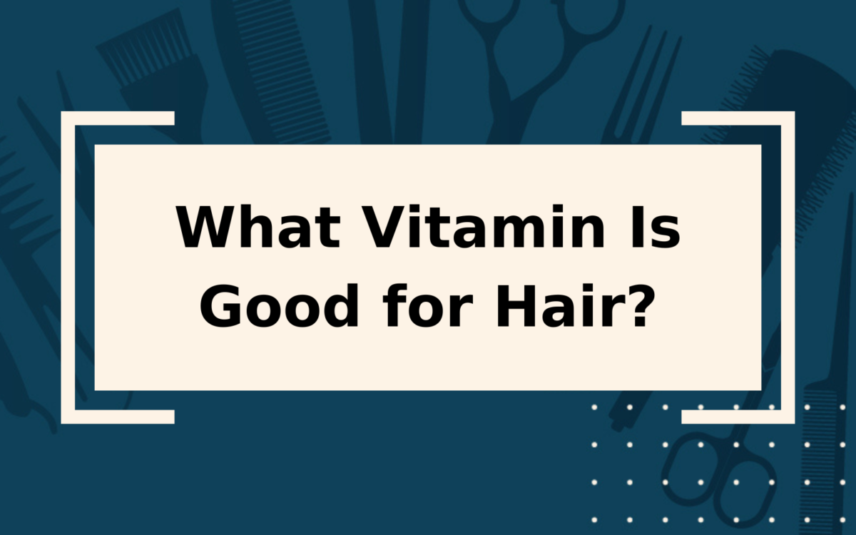 What Vitamin Is Good for Hair?