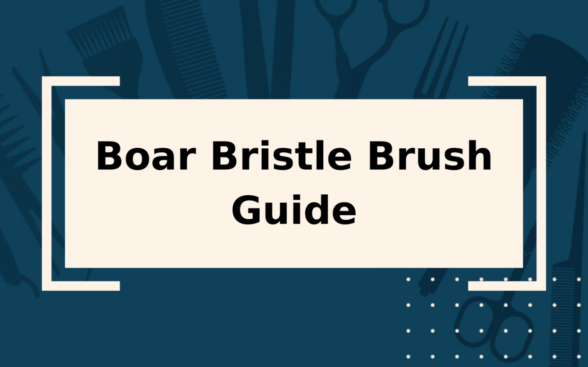 Boar Bristle Brush Guide | Top 7 Picks by Hair Type