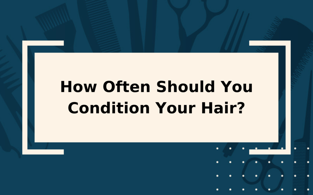 How Often Should You Condition Your Hair? All Hair Types