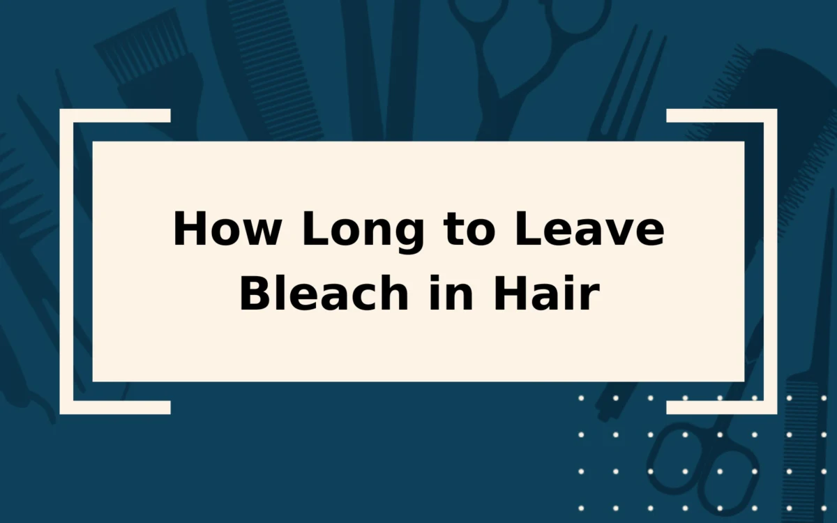 How Long to Leave Bleach in Hair | Things to Consider