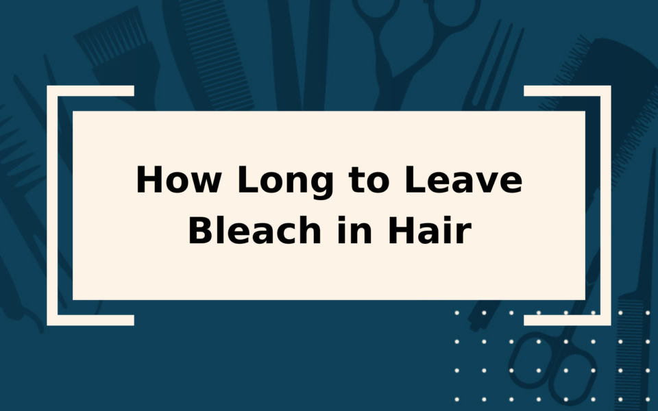 how-long-to-leave-bleach-in-hair-things-to-consider-more