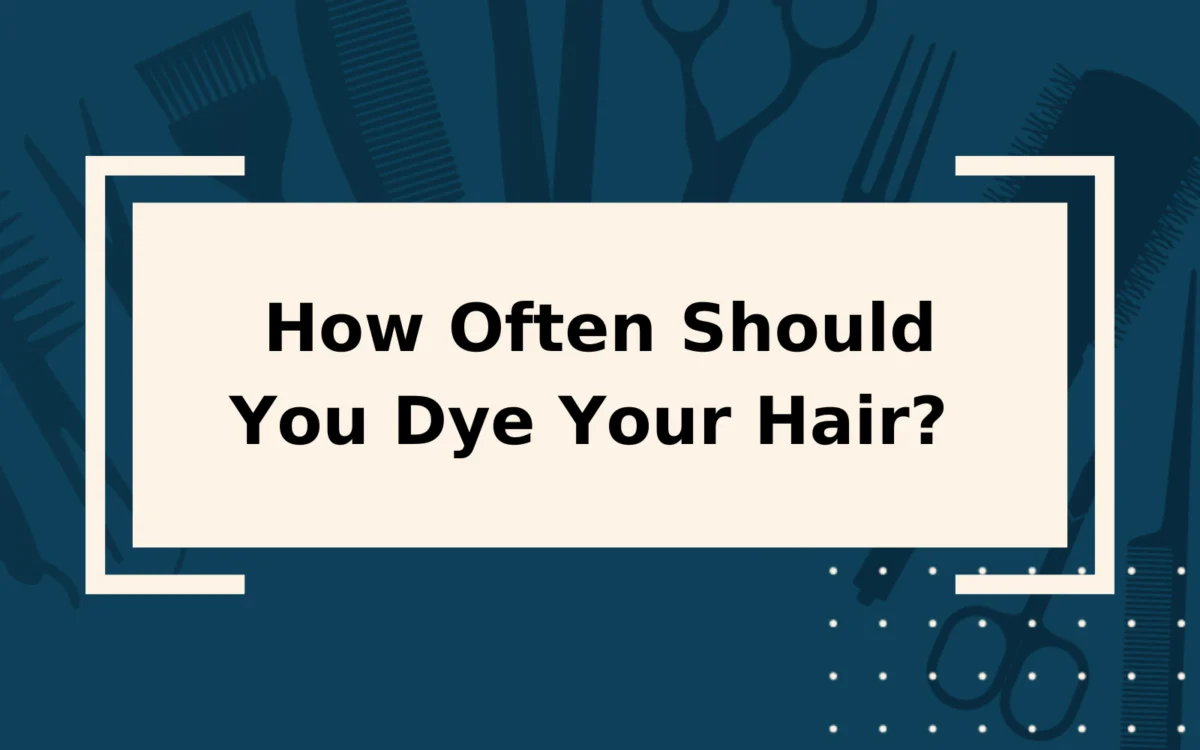 How Often Should You Dye Your Hair? | It’s Less Than You Think