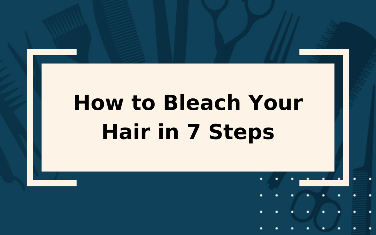 How to Bleach Your Hair in 7 Easy Steps