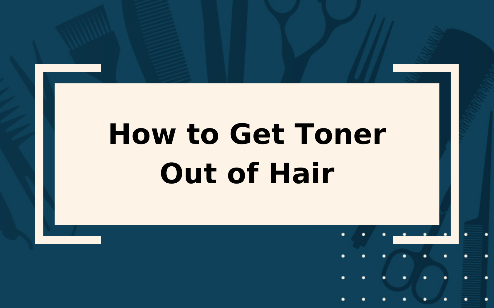 How to Get Toner Out of Hair | Step-by-Step Guide