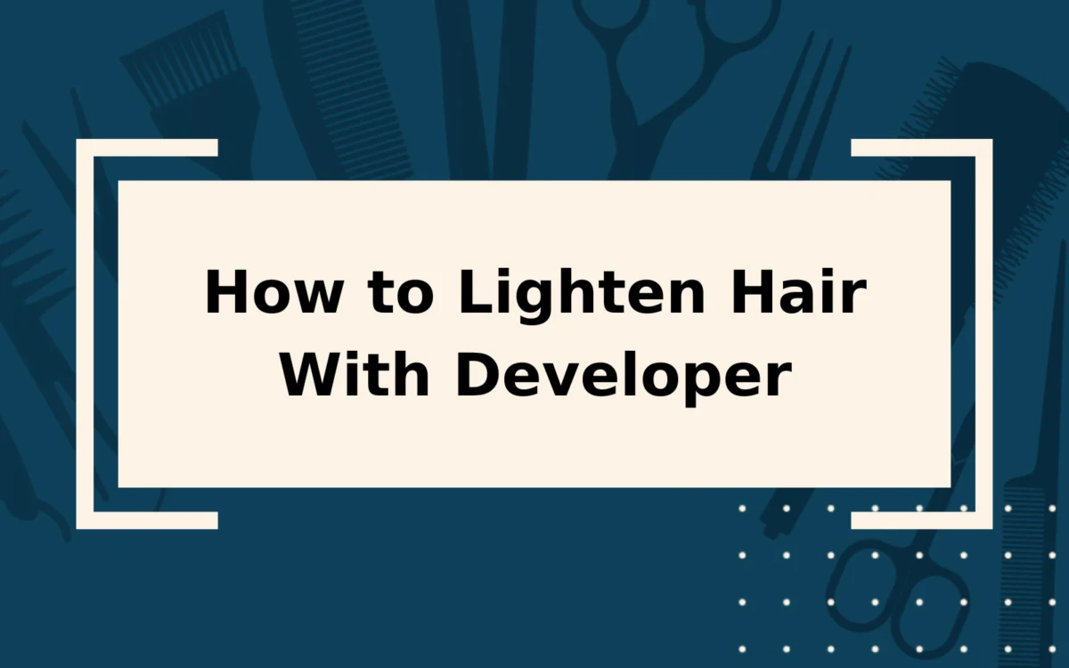 How to Lighten Hair With Developer | Step-by-Step Guide