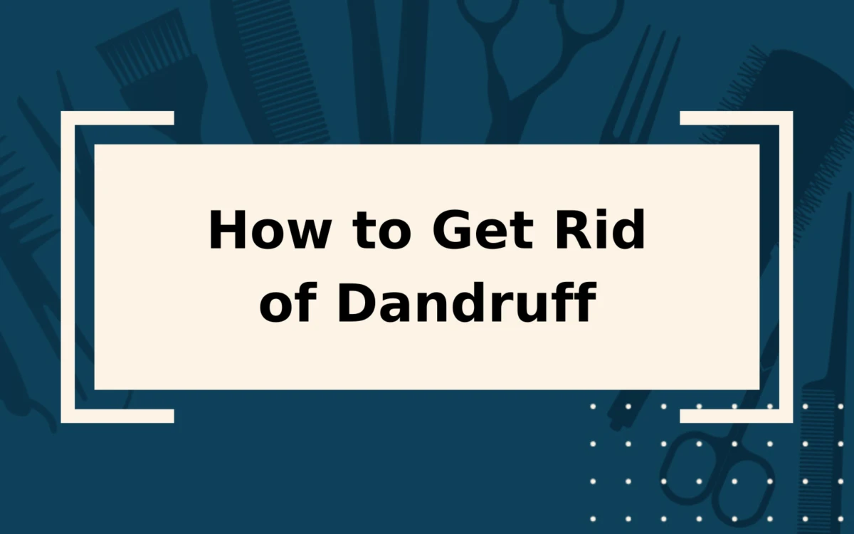 How to Get Rid of Dandruff in 5 Easy Steps