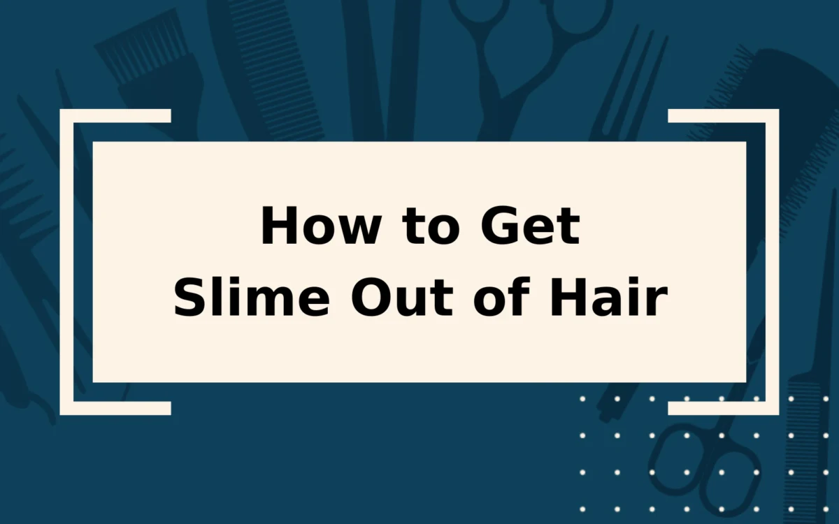 How to Get Slime Out of Hair | Step-by-Step Guide