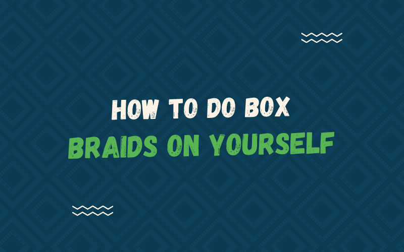 Tiêu đề ảnh How to Do Box Braids on Yourself có tiêu đề như vậy bằng chữ màu xanh lá cây và trắng trên nền xanh lam