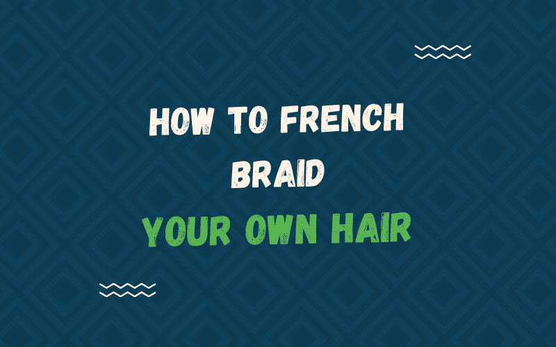 Image titled How to French Braid Your Own Hair in cream and green lettering against a blue background