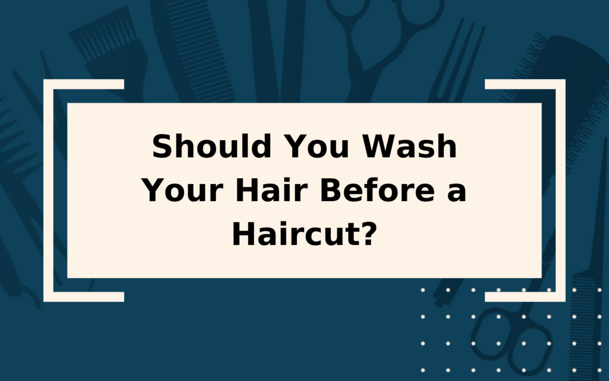 Should You Wash Your Hair Before a Haircut? | Yes & No