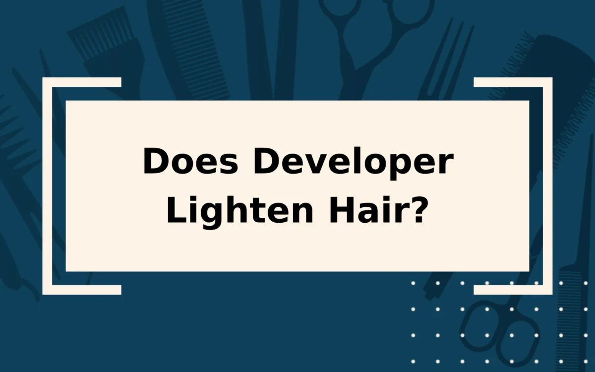 Does Developer Lighten Hair? | Yes, It Does!