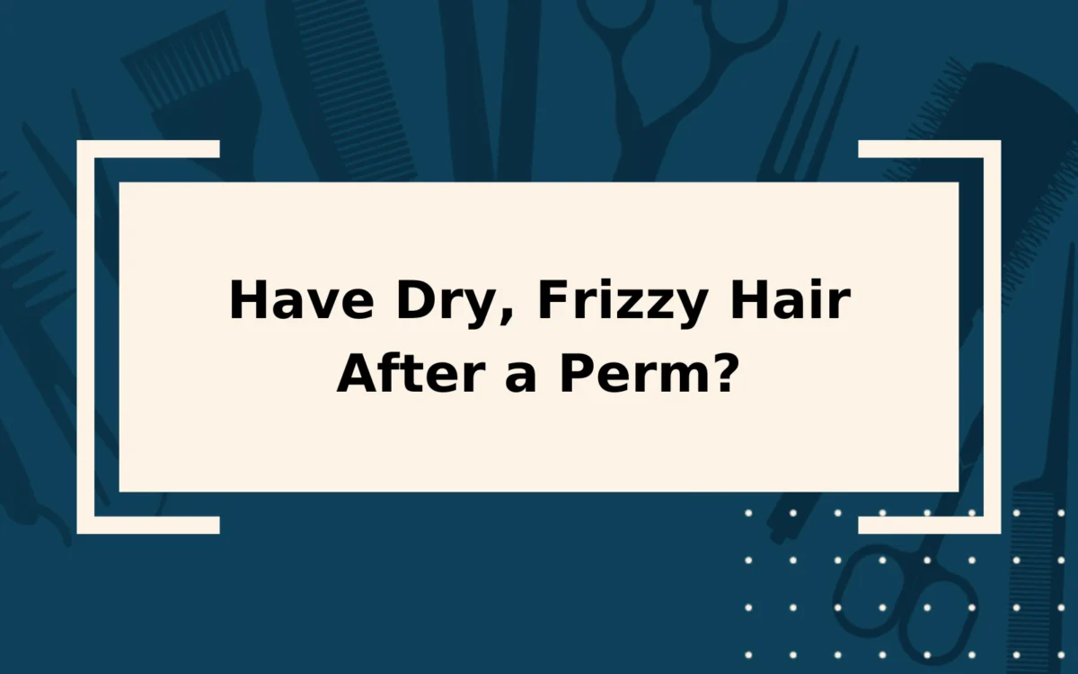 Have Dry, Frizzy Hair After a Perm? | Try This