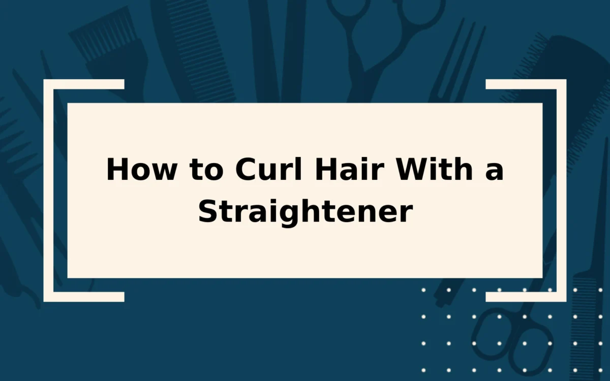 How to Curl Hair With a Straightener | 6 Easy Steps