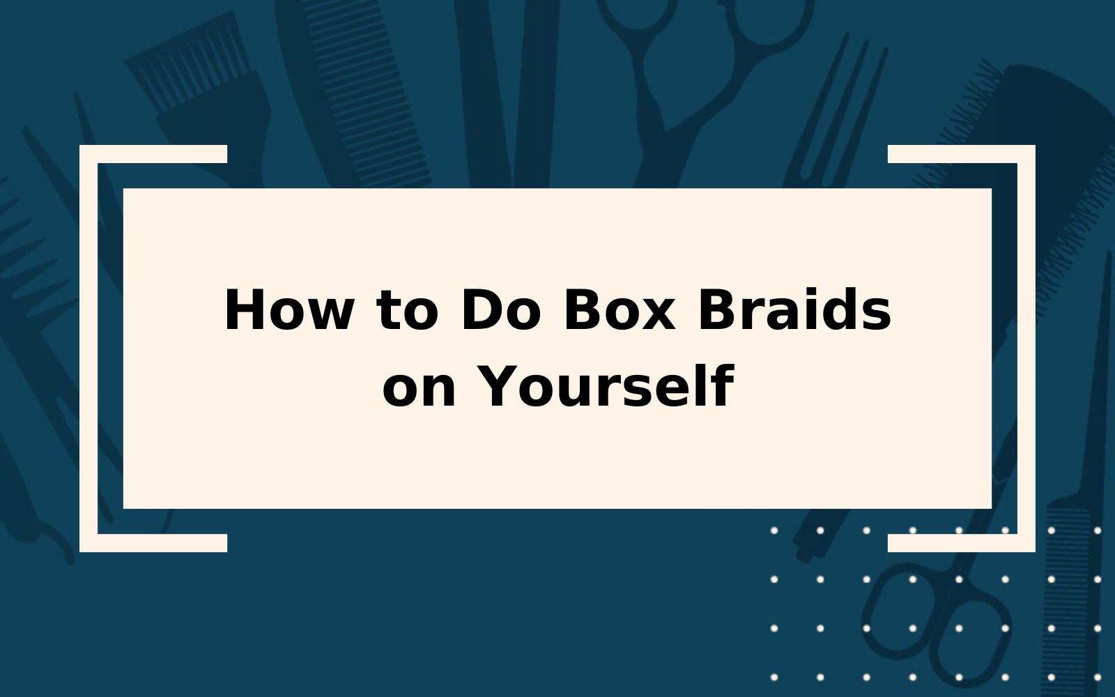 How to Do Box Braids on Yourself | Step-by-Step Guide