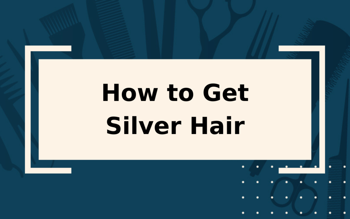 How to Get Silver Hair | Step-by-Step Guide