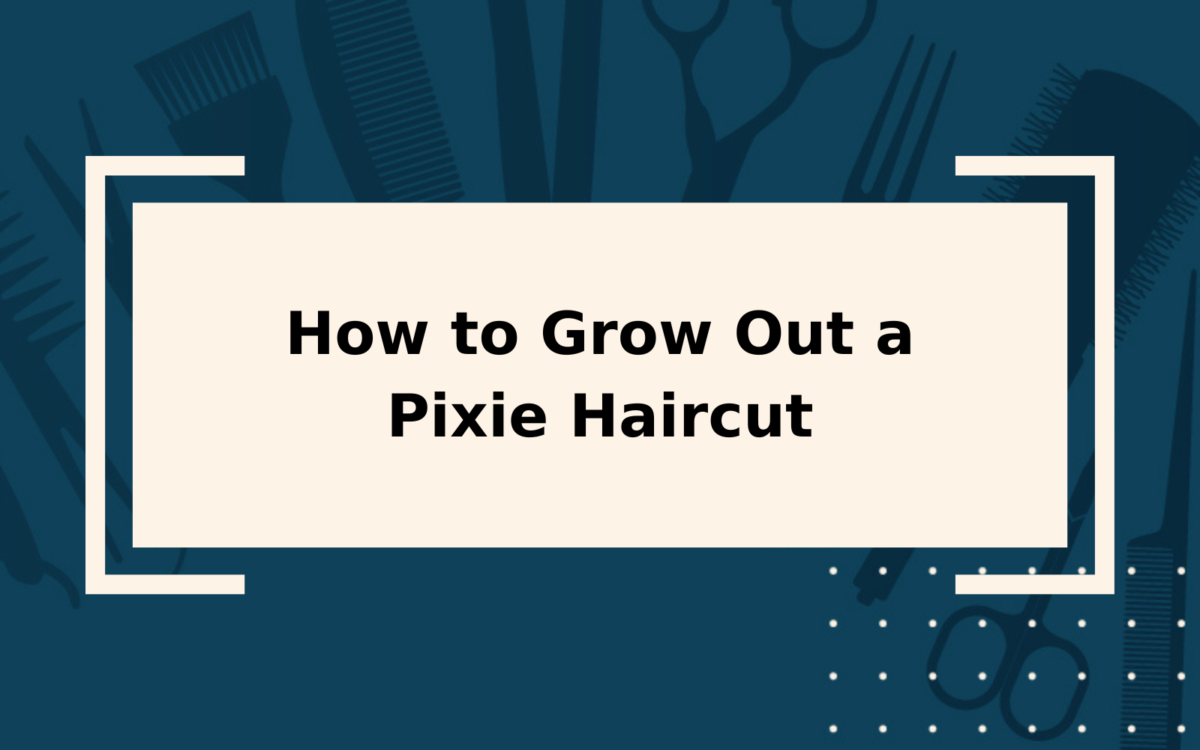 How to Grow Out a Pixie | Step-by-Step Guide