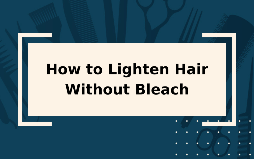 How to Lighten Hair Without Bleach StepbyStep Guide