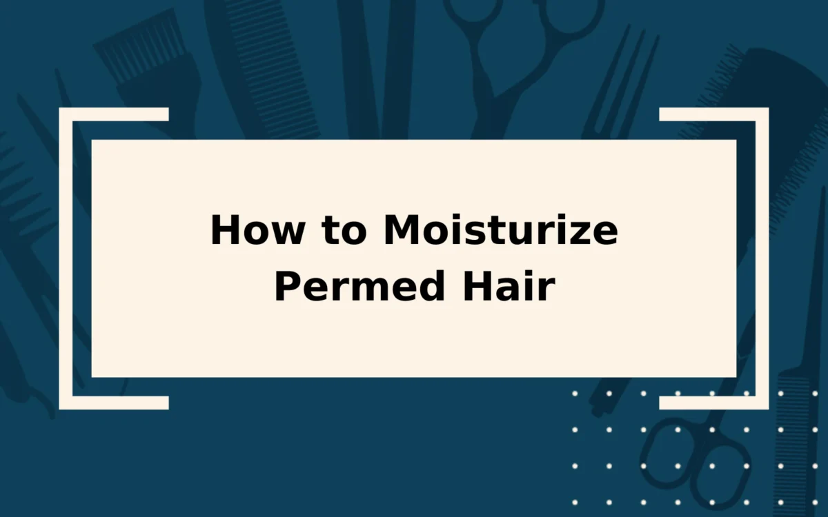 How to Moisturize Permed Hair | Step-by-Step Guide