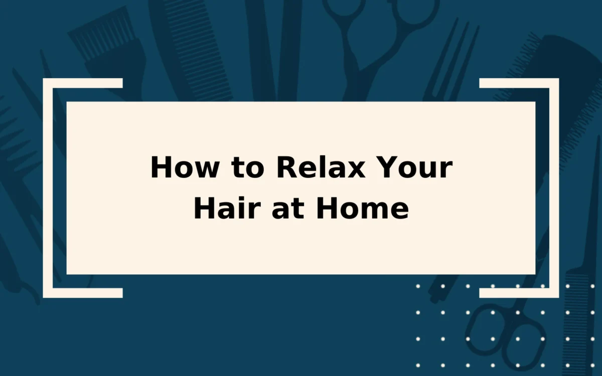 How to Relax Your Hair | Step-by-Step Guide