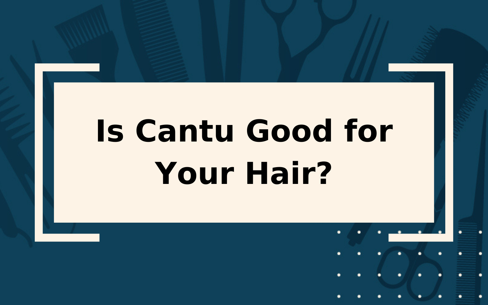 Is Cantu Good For Your Hair? | We Found Out!