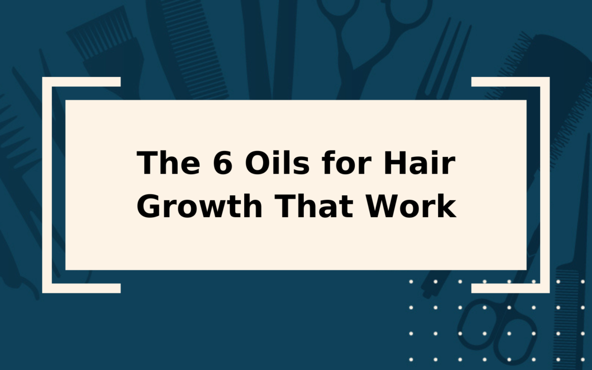 The 6 Oils for Hair Growth That Work in 2024