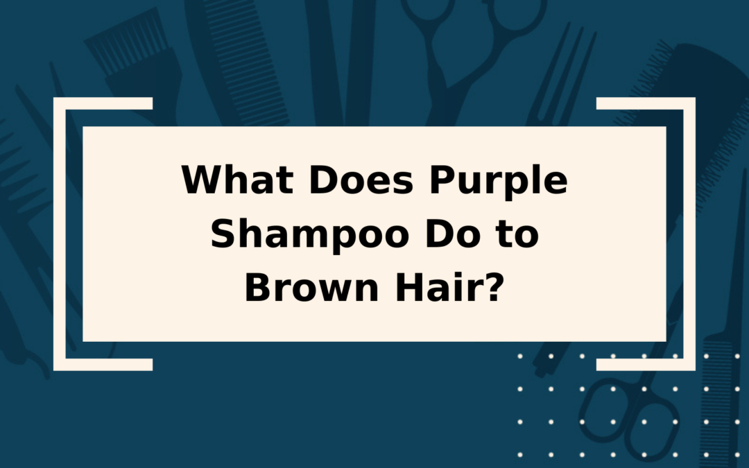 What Does Purple Shampoo Do to Brown Hair?