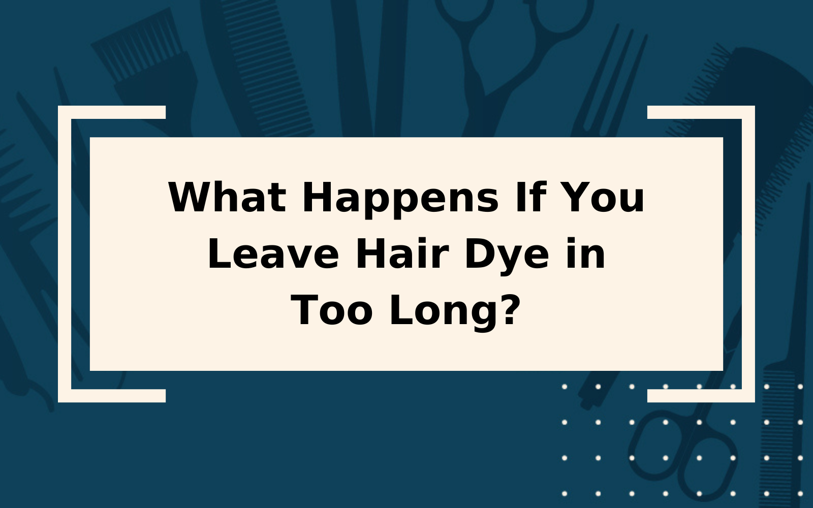 What Happens If You Leave Hair Dye in Too Long?
