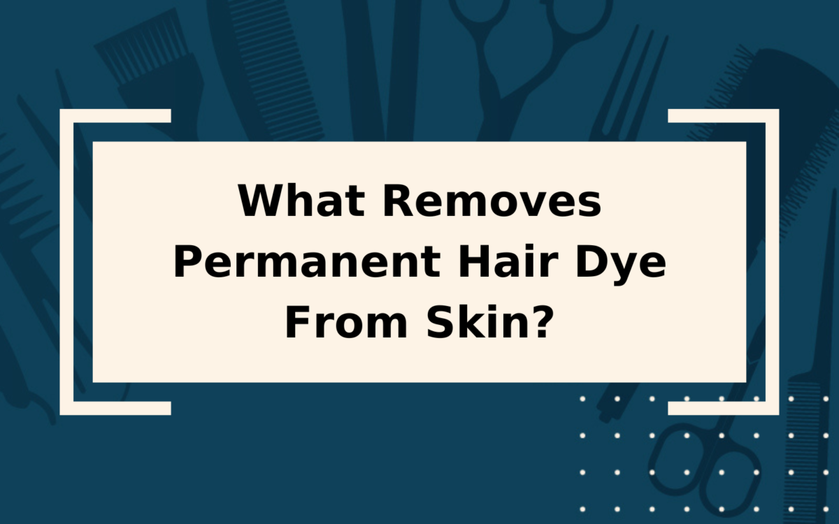 What Removes Permanent Hair Dye From Skin?