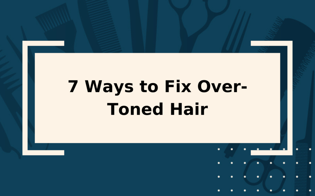 7 Ways to Fix OverToned Hair StepbyStep Guide