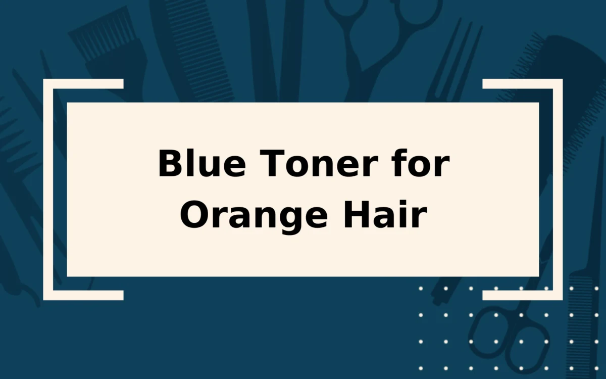 Blue Toner for Orange Hair | Pros, Cons, & Tips for Use