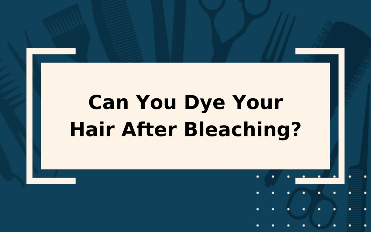 Can You Dye Your Hair After Bleaching? | Yes & No