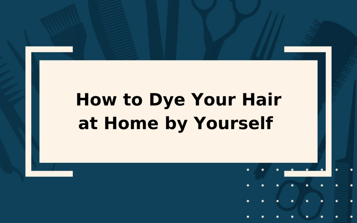 How to Dye Your Hair at Home by Yourself | Step-by-Step