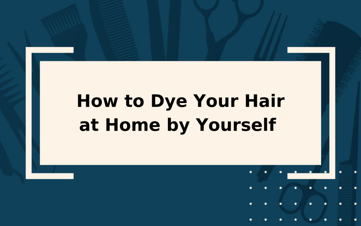  How To Dye Your Hair At Home By Yourself Step by Step