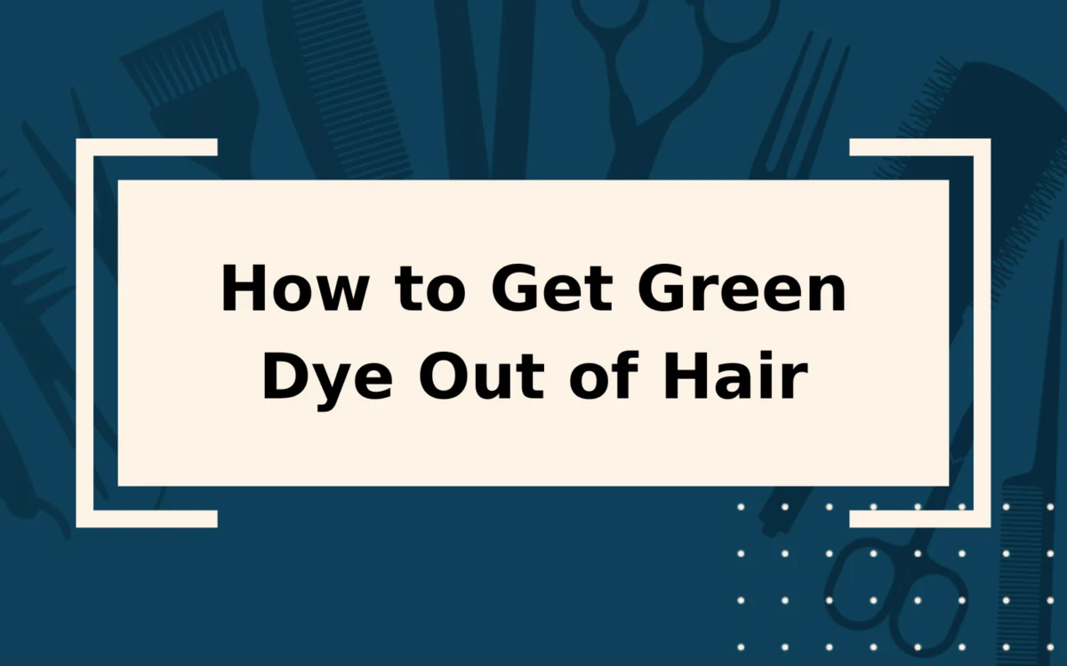 How to Get Green Dye Out of Hair | Step-by-Step Guide
