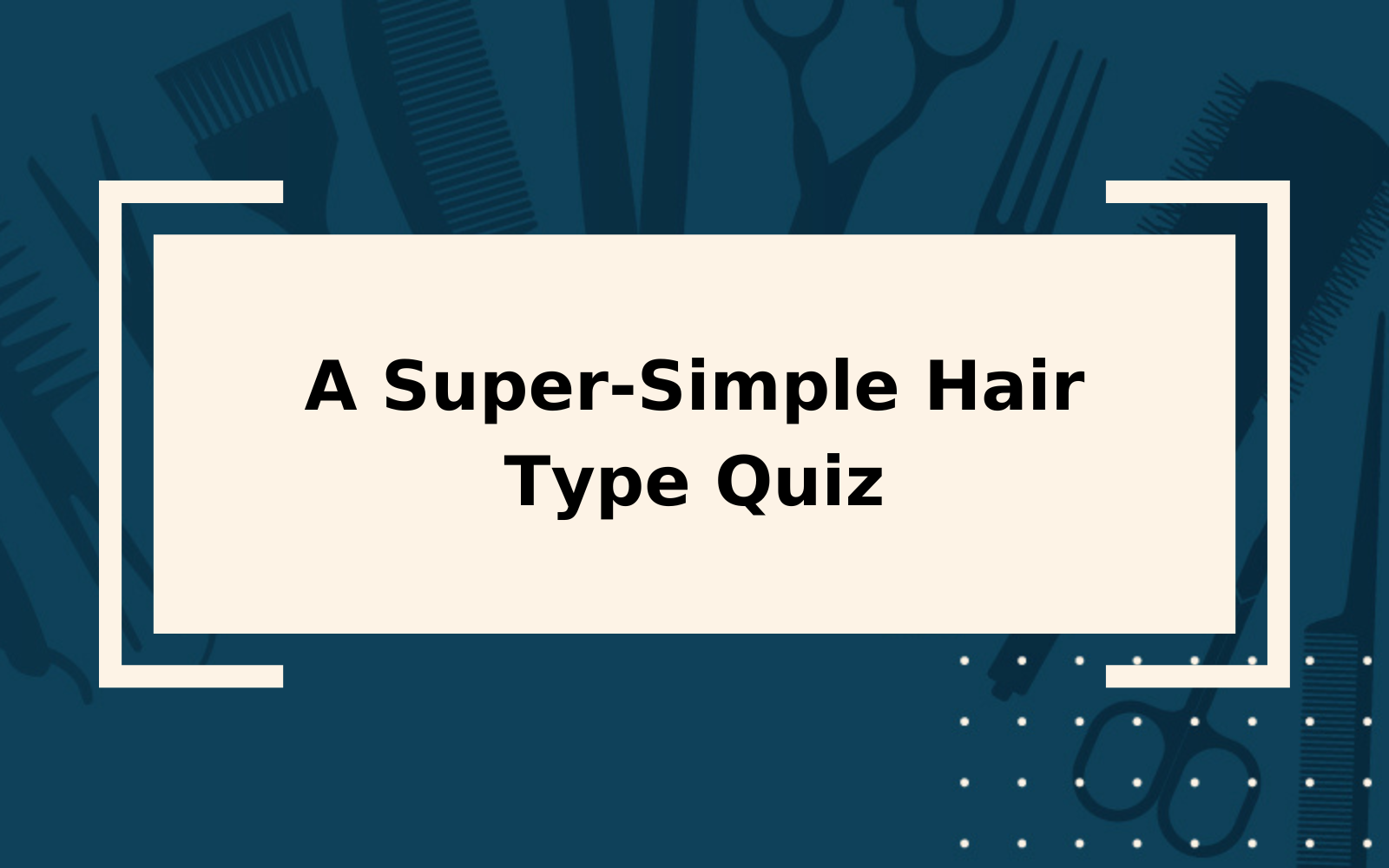 Take Our Hair Type Quiz | It’s Only 3 Short Questions!