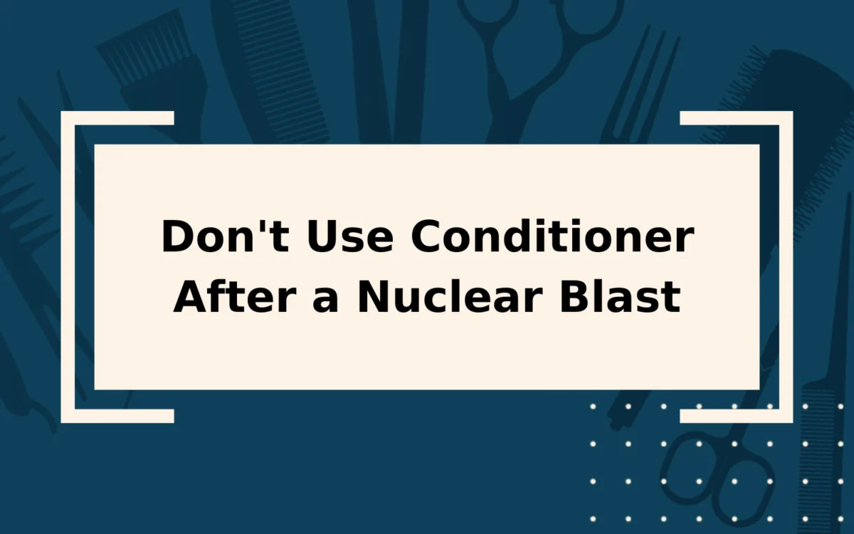 Why You Should Never Use Hair Conditioner After a Nuclear Blast