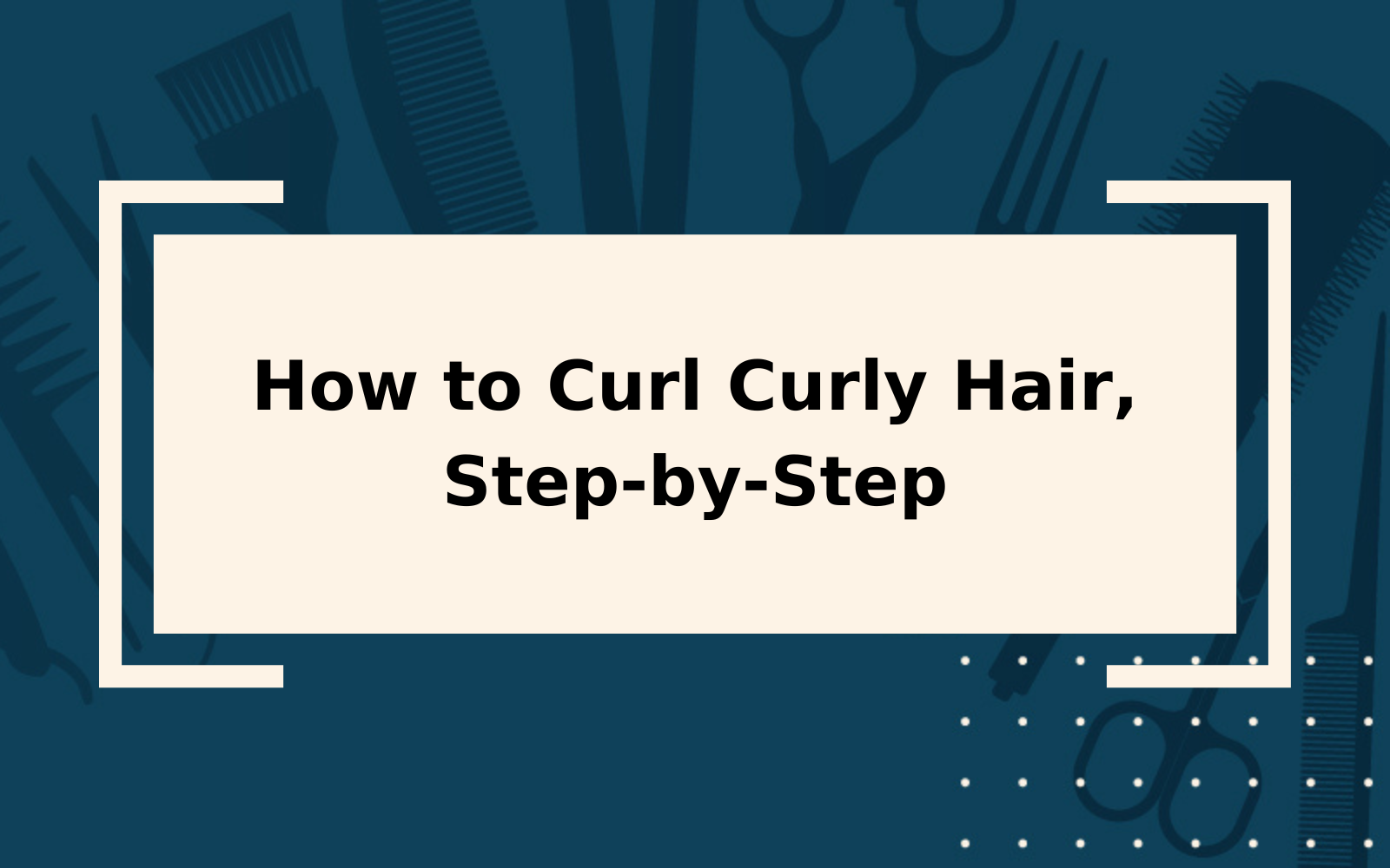 How to Curl Curly Hair | Step-by-Step Guide