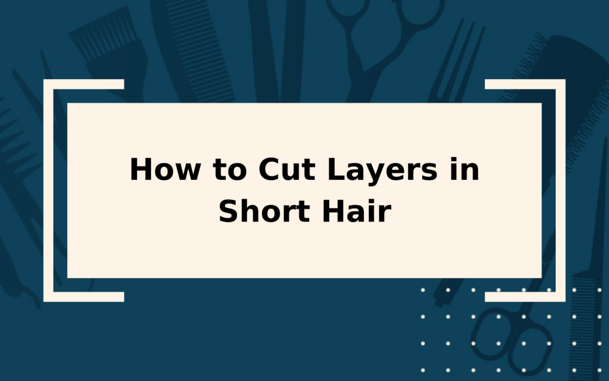 How to Cut Layers in Short Hair | Step-by-Step Guide