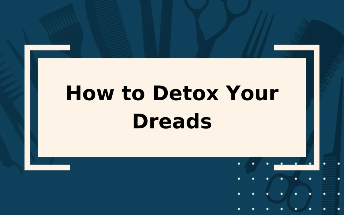 Dread Detox | What It Is & Steps to Take