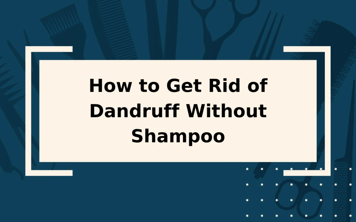 How to Get Rid of Dandruff Without Shampoo | 7 Methods