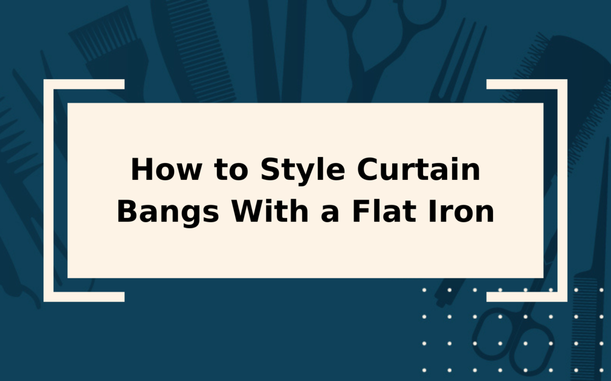 How to Style Curtain Bangs With a Flat Iron | Step-by-Step